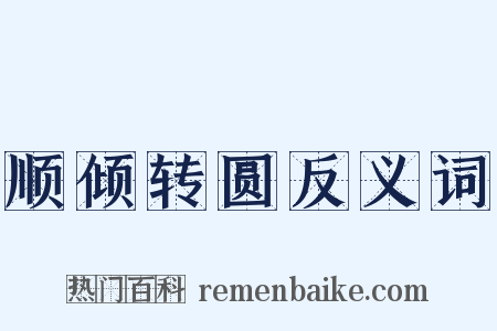 顺倾转圆反义词是什么意思的图片